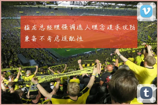 猛龙总经理强调选人理念追求攻防兼备不考虑适配性